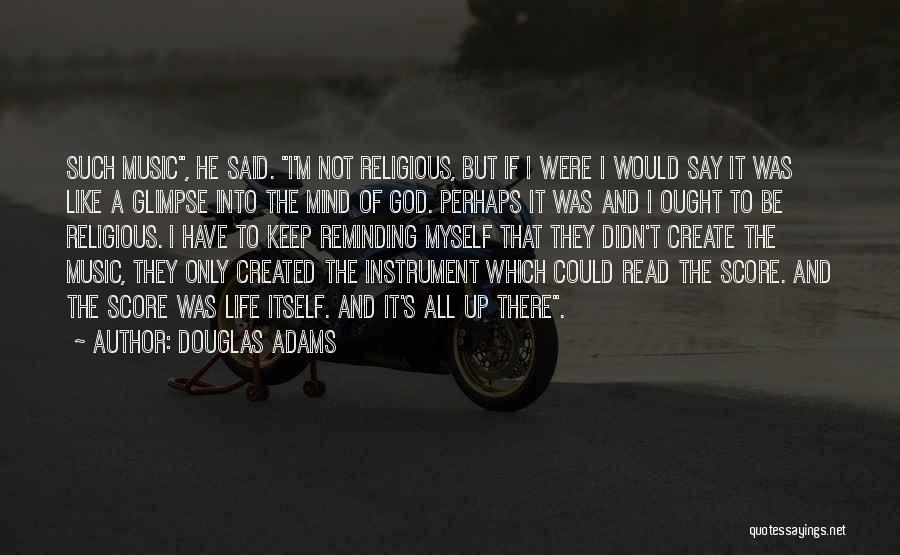 Douglas Adams Quotes: Such Music, He Said. I'm Not Religious, But If I Were I Would Say It Was Like A Glimpse Into