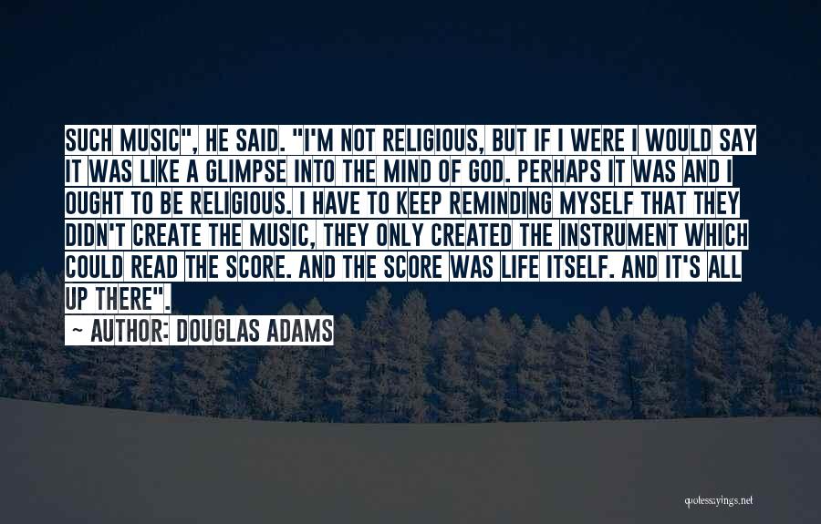 Douglas Adams Quotes: Such Music, He Said. I'm Not Religious, But If I Were I Would Say It Was Like A Glimpse Into