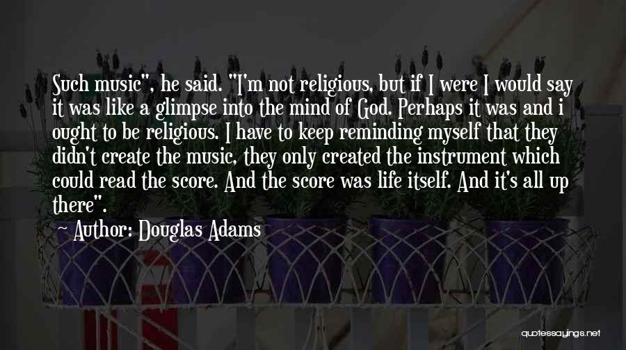 Douglas Adams Quotes: Such Music, He Said. I'm Not Religious, But If I Were I Would Say It Was Like A Glimpse Into