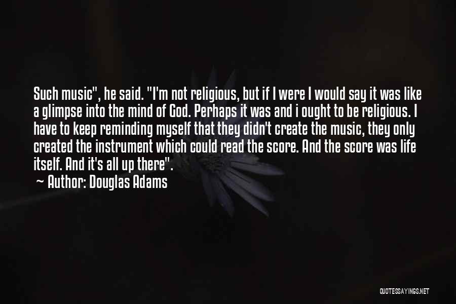 Douglas Adams Quotes: Such Music, He Said. I'm Not Religious, But If I Were I Would Say It Was Like A Glimpse Into