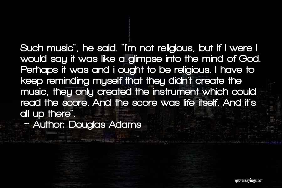 Douglas Adams Quotes: Such Music, He Said. I'm Not Religious, But If I Were I Would Say It Was Like A Glimpse Into