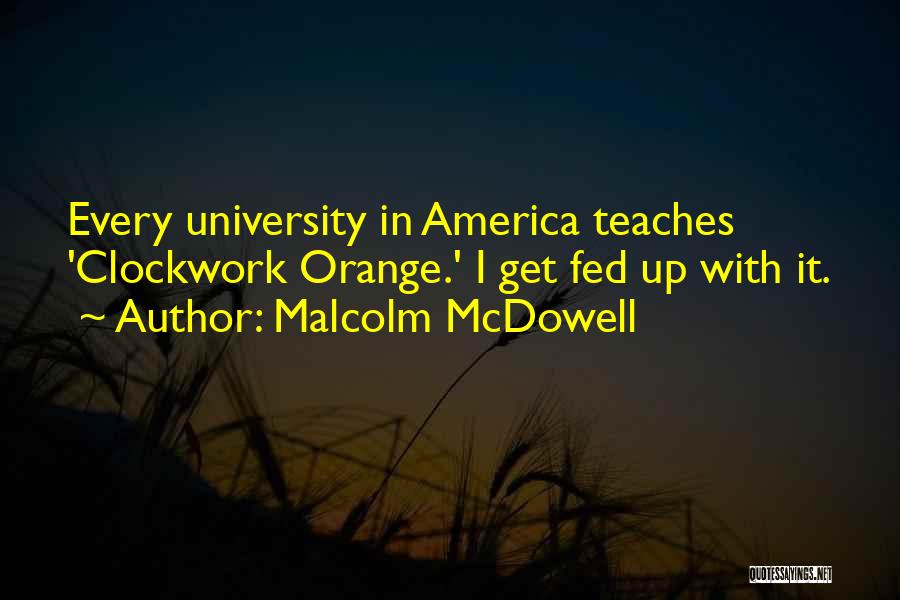 Malcolm McDowell Quotes: Every University In America Teaches 'clockwork Orange.' I Get Fed Up With It.