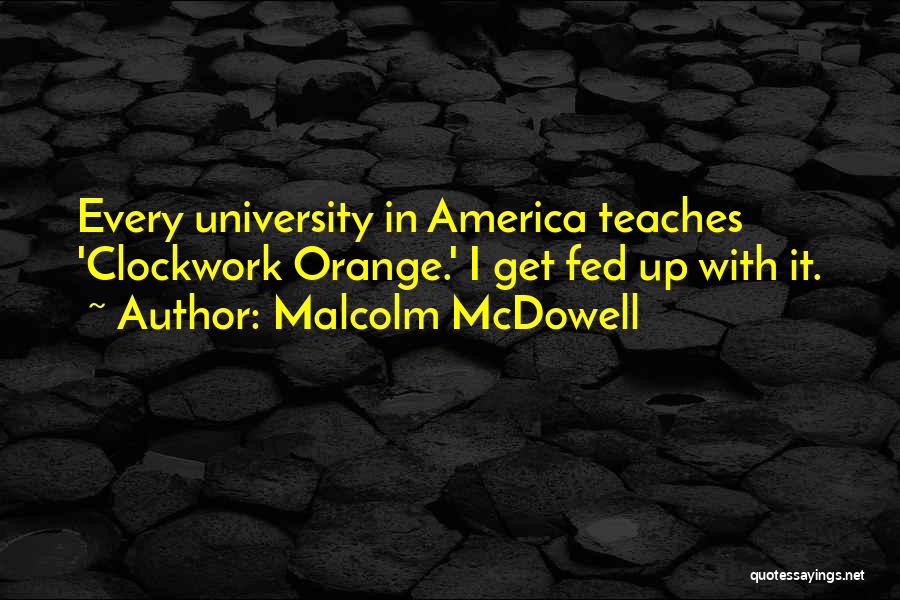 Malcolm McDowell Quotes: Every University In America Teaches 'clockwork Orange.' I Get Fed Up With It.