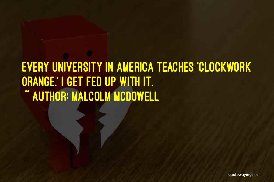 Malcolm McDowell Quotes: Every University In America Teaches 'clockwork Orange.' I Get Fed Up With It.