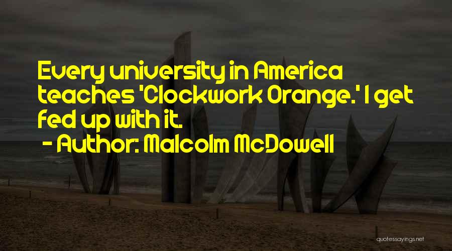 Malcolm McDowell Quotes: Every University In America Teaches 'clockwork Orange.' I Get Fed Up With It.