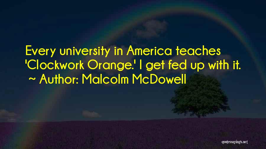 Malcolm McDowell Quotes: Every University In America Teaches 'clockwork Orange.' I Get Fed Up With It.