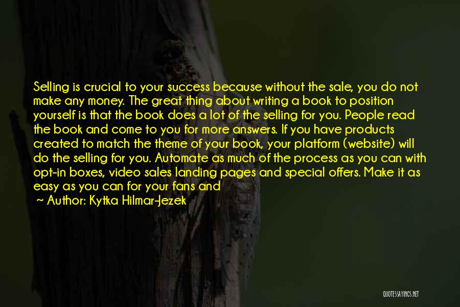 Kytka Hilmar-Jezek Quotes: Selling Is Crucial To Your Success Because Without The Sale, You Do Not Make Any Money. The Great Thing About