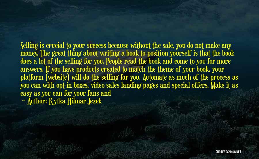 Kytka Hilmar-Jezek Quotes: Selling Is Crucial To Your Success Because Without The Sale, You Do Not Make Any Money. The Great Thing About