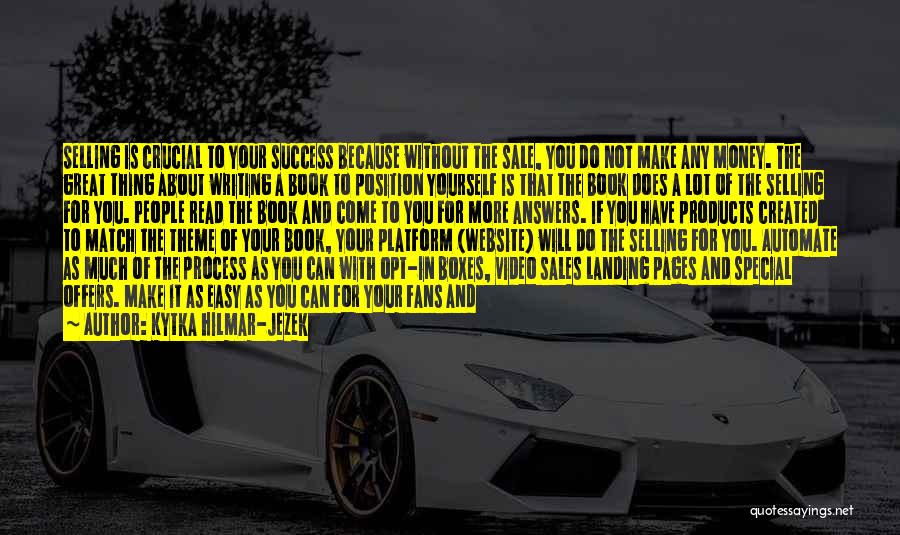 Kytka Hilmar-Jezek Quotes: Selling Is Crucial To Your Success Because Without The Sale, You Do Not Make Any Money. The Great Thing About