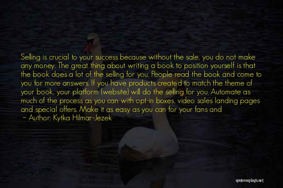 Kytka Hilmar-Jezek Quotes: Selling Is Crucial To Your Success Because Without The Sale, You Do Not Make Any Money. The Great Thing About