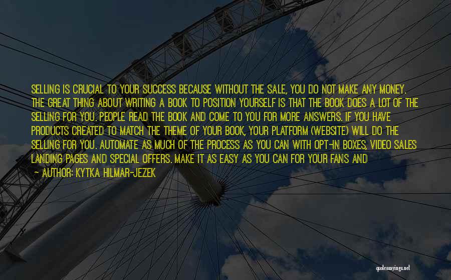 Kytka Hilmar-Jezek Quotes: Selling Is Crucial To Your Success Because Without The Sale, You Do Not Make Any Money. The Great Thing About