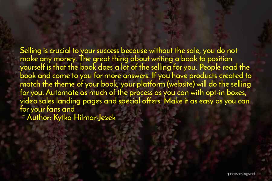 Kytka Hilmar-Jezek Quotes: Selling Is Crucial To Your Success Because Without The Sale, You Do Not Make Any Money. The Great Thing About