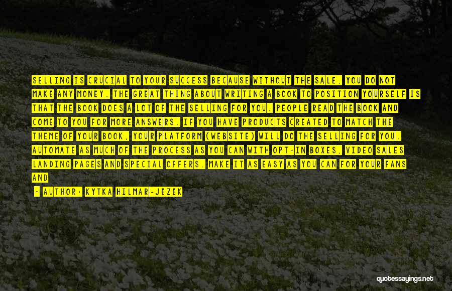 Kytka Hilmar-Jezek Quotes: Selling Is Crucial To Your Success Because Without The Sale, You Do Not Make Any Money. The Great Thing About