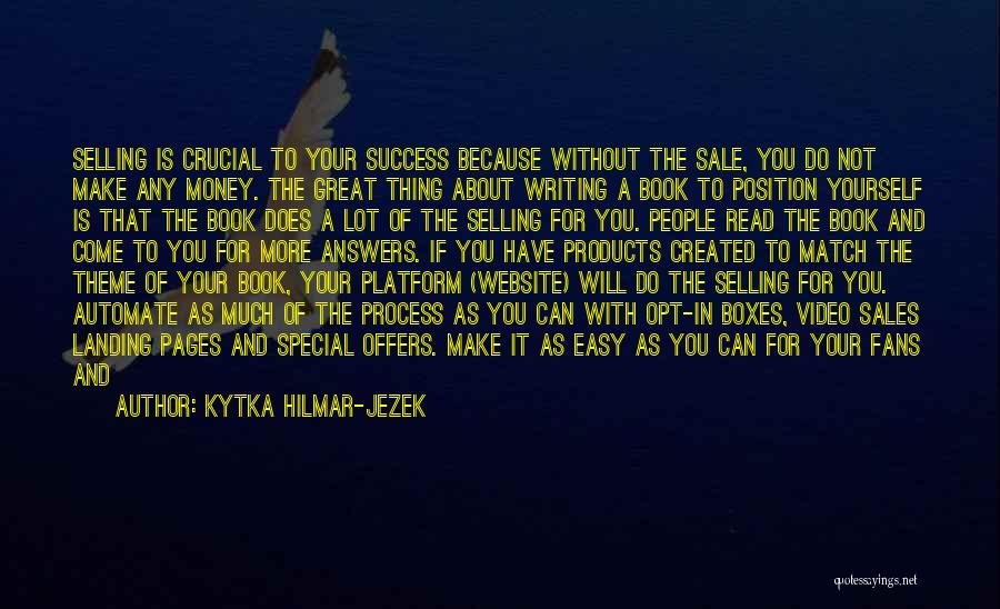 Kytka Hilmar-Jezek Quotes: Selling Is Crucial To Your Success Because Without The Sale, You Do Not Make Any Money. The Great Thing About