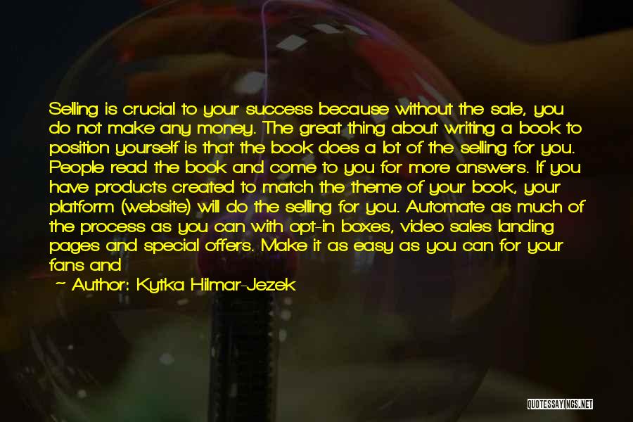 Kytka Hilmar-Jezek Quotes: Selling Is Crucial To Your Success Because Without The Sale, You Do Not Make Any Money. The Great Thing About