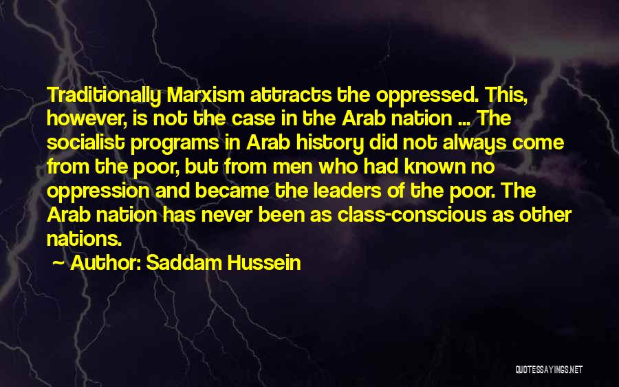 Saddam Hussein Quotes: Traditionally Marxism Attracts The Oppressed. This, However, Is Not The Case In The Arab Nation ... The Socialist Programs In