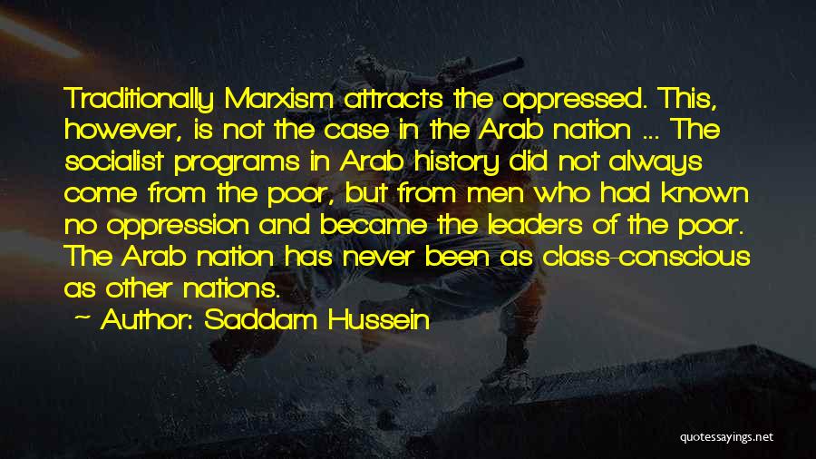 Saddam Hussein Quotes: Traditionally Marxism Attracts The Oppressed. This, However, Is Not The Case In The Arab Nation ... The Socialist Programs In