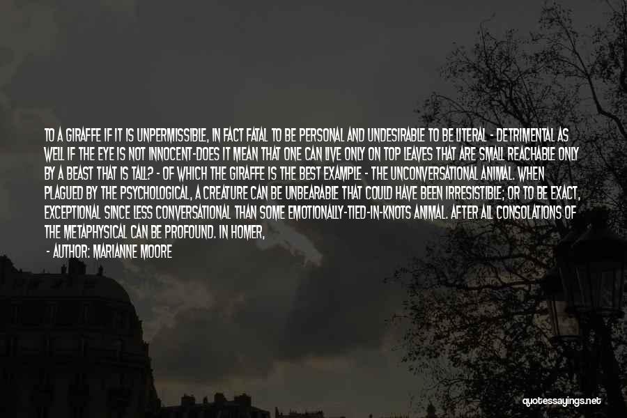 Marianne Moore Quotes: To A Giraffe If It Is Unpermissible, In Fact Fatal To Be Personal And Undesirable To Be Literal - Detrimental