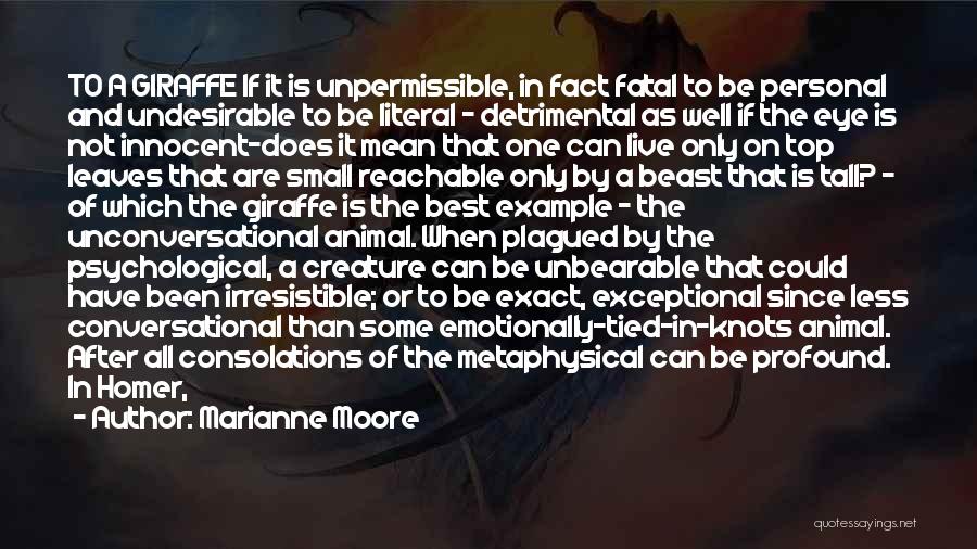 Marianne Moore Quotes: To A Giraffe If It Is Unpermissible, In Fact Fatal To Be Personal And Undesirable To Be Literal - Detrimental