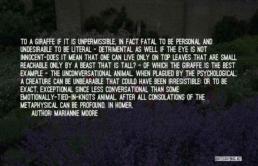 Marianne Moore Quotes: To A Giraffe If It Is Unpermissible, In Fact Fatal To Be Personal And Undesirable To Be Literal - Detrimental