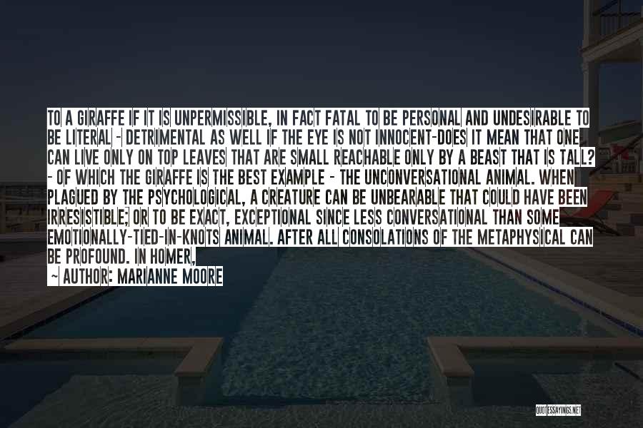 Marianne Moore Quotes: To A Giraffe If It Is Unpermissible, In Fact Fatal To Be Personal And Undesirable To Be Literal - Detrimental