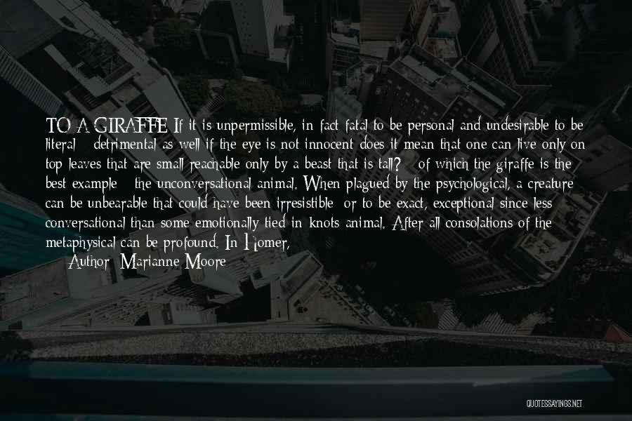 Marianne Moore Quotes: To A Giraffe If It Is Unpermissible, In Fact Fatal To Be Personal And Undesirable To Be Literal - Detrimental