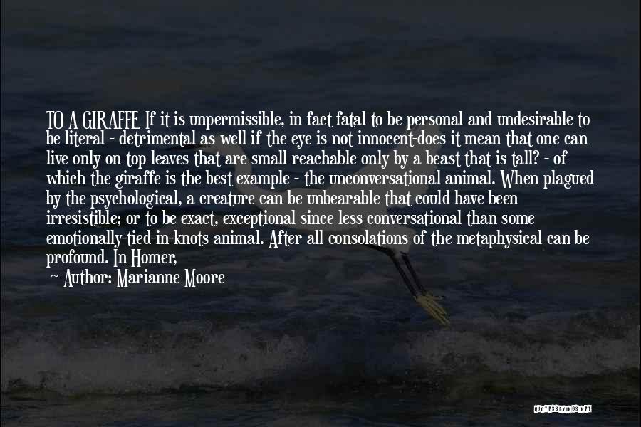 Marianne Moore Quotes: To A Giraffe If It Is Unpermissible, In Fact Fatal To Be Personal And Undesirable To Be Literal - Detrimental