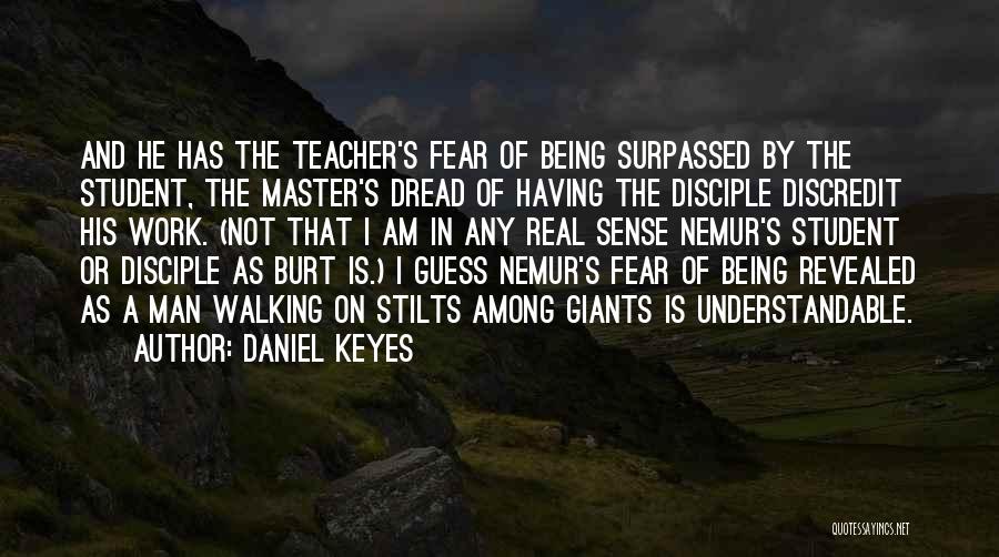 Daniel Keyes Quotes: And He Has The Teacher's Fear Of Being Surpassed By The Student, The Master's Dread Of Having The Disciple Discredit