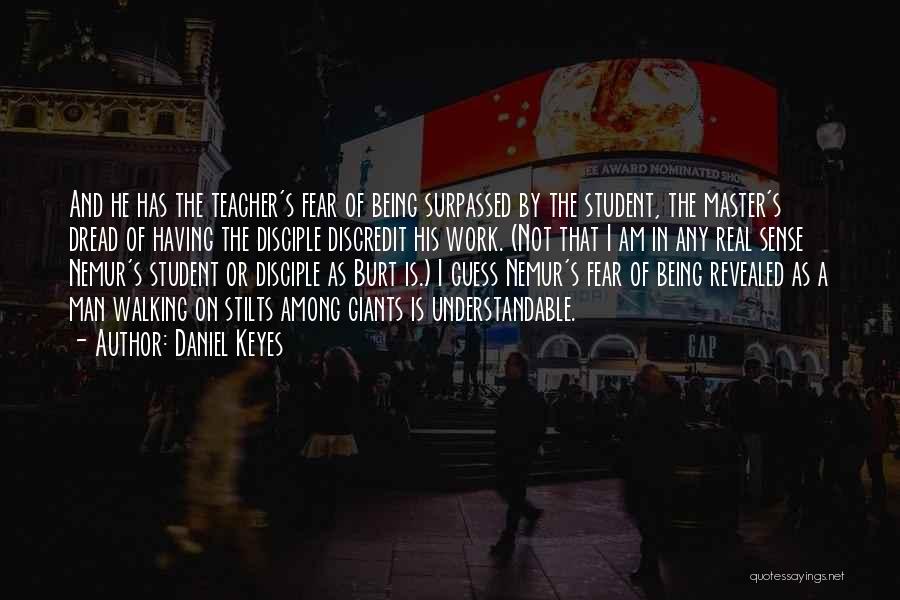 Daniel Keyes Quotes: And He Has The Teacher's Fear Of Being Surpassed By The Student, The Master's Dread Of Having The Disciple Discredit