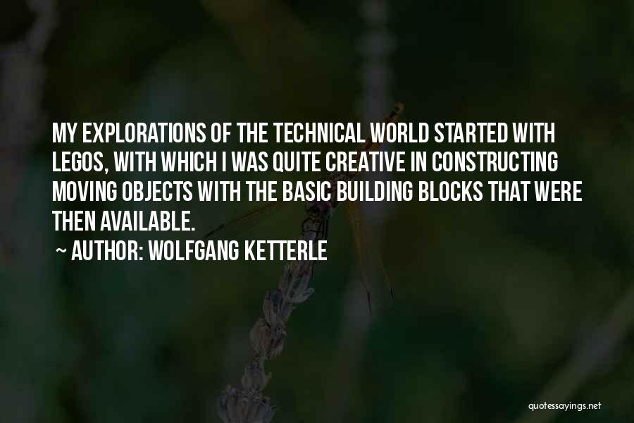 Wolfgang Ketterle Quotes: My Explorations Of The Technical World Started With Legos, With Which I Was Quite Creative In Constructing Moving Objects With