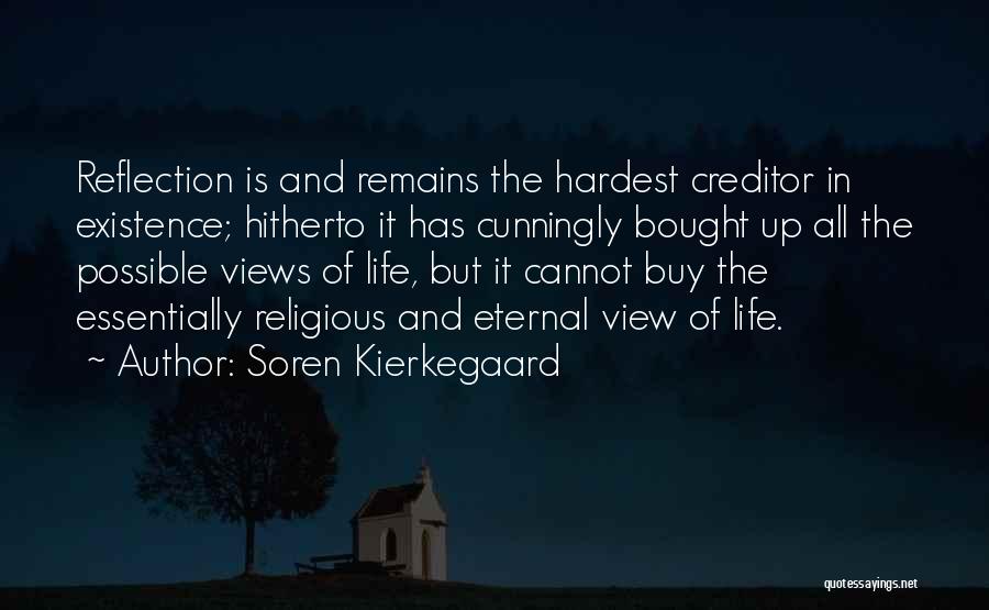 Soren Kierkegaard Quotes: Reflection Is And Remains The Hardest Creditor In Existence; Hitherto It Has Cunningly Bought Up All The Possible Views Of