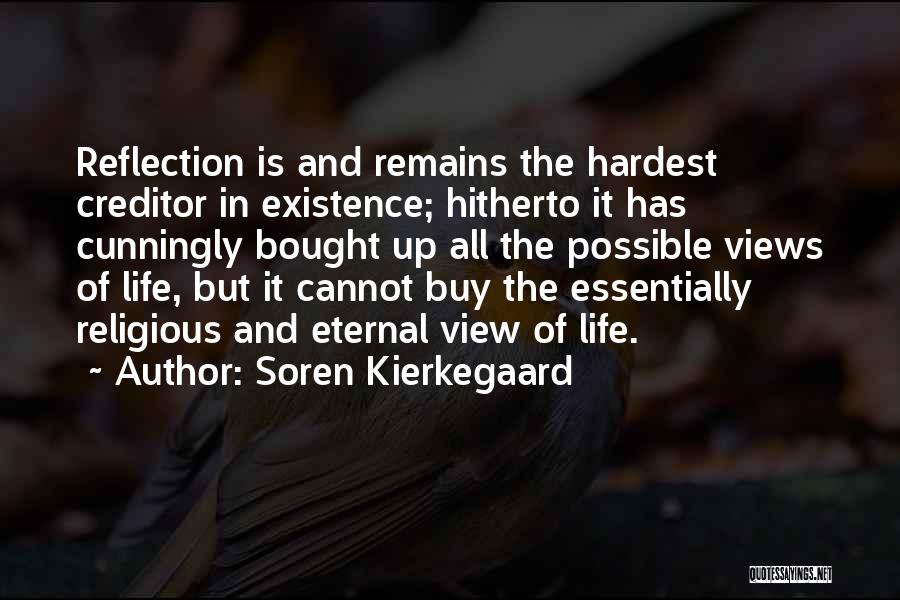 Soren Kierkegaard Quotes: Reflection Is And Remains The Hardest Creditor In Existence; Hitherto It Has Cunningly Bought Up All The Possible Views Of