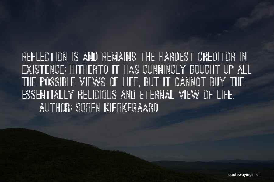 Soren Kierkegaard Quotes: Reflection Is And Remains The Hardest Creditor In Existence; Hitherto It Has Cunningly Bought Up All The Possible Views Of