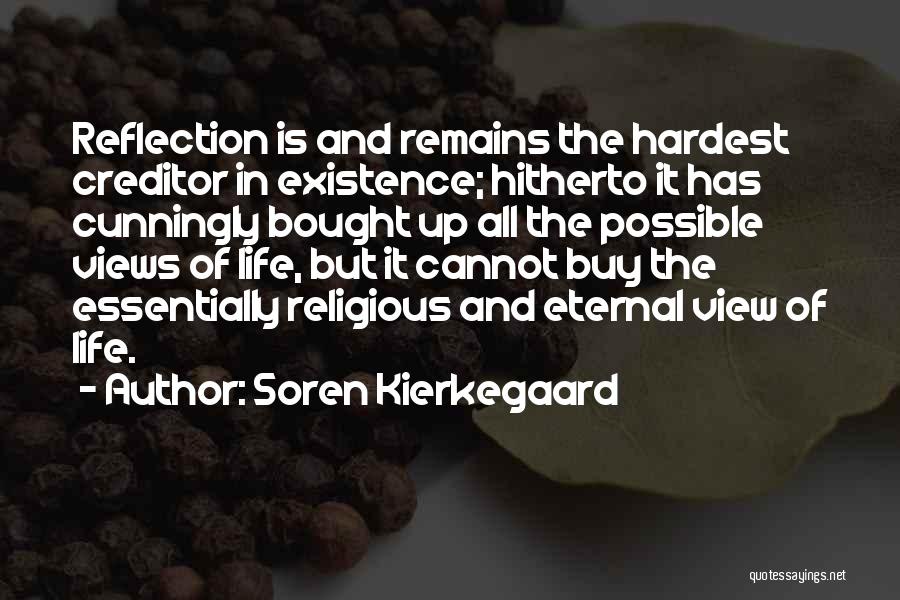 Soren Kierkegaard Quotes: Reflection Is And Remains The Hardest Creditor In Existence; Hitherto It Has Cunningly Bought Up All The Possible Views Of