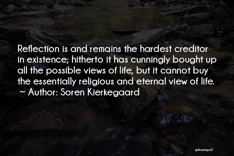 Soren Kierkegaard Quotes: Reflection Is And Remains The Hardest Creditor In Existence; Hitherto It Has Cunningly Bought Up All The Possible Views Of