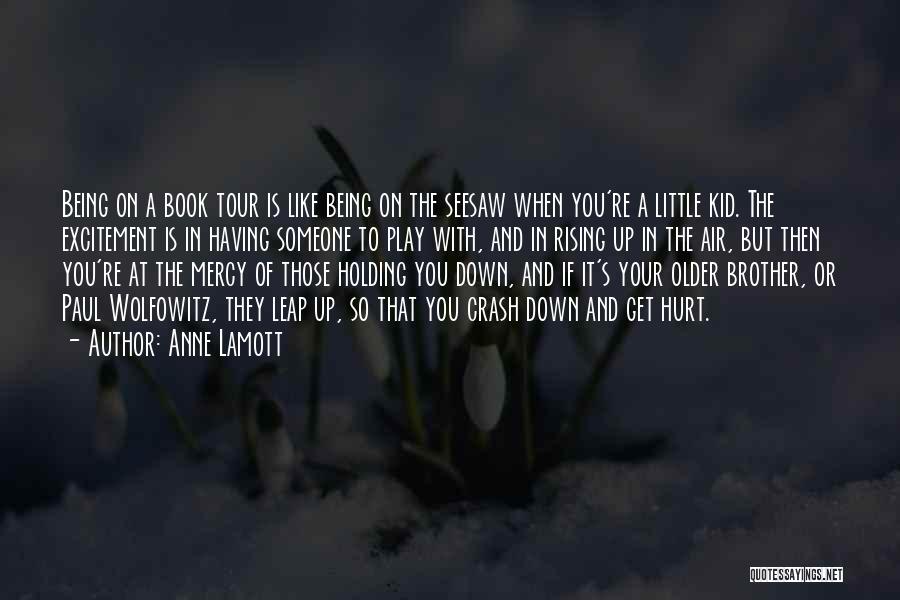 Anne Lamott Quotes: Being On A Book Tour Is Like Being On The Seesaw When You're A Little Kid. The Excitement Is In