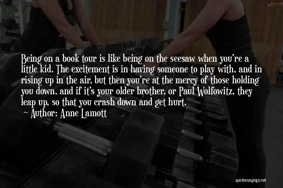 Anne Lamott Quotes: Being On A Book Tour Is Like Being On The Seesaw When You're A Little Kid. The Excitement Is In