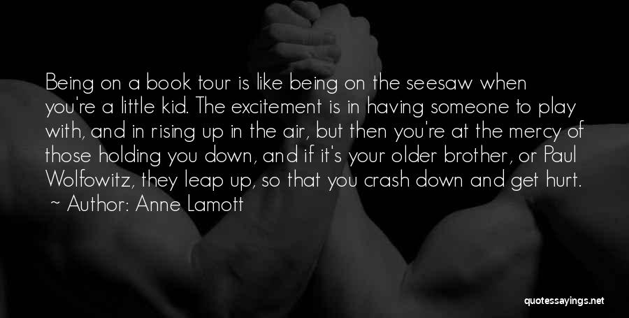 Anne Lamott Quotes: Being On A Book Tour Is Like Being On The Seesaw When You're A Little Kid. The Excitement Is In