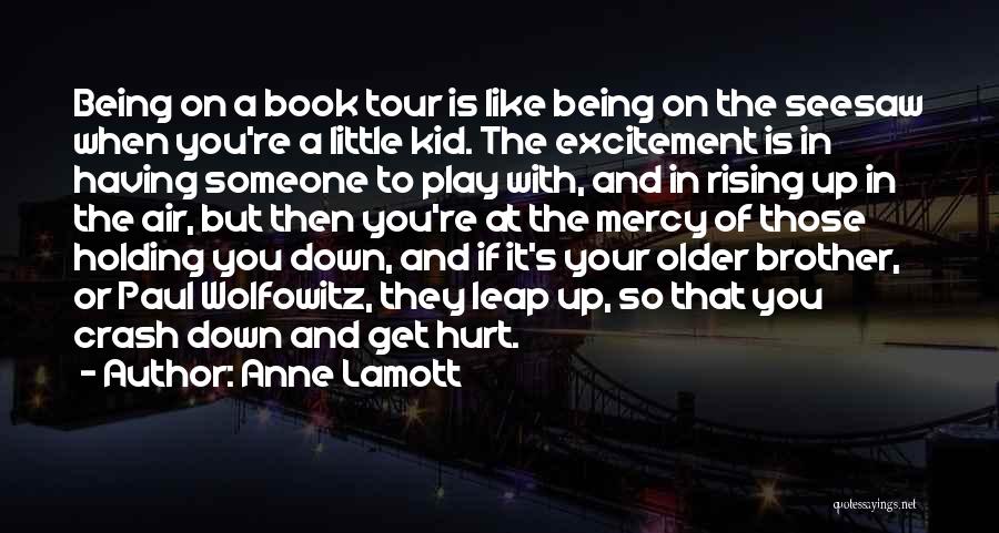 Anne Lamott Quotes: Being On A Book Tour Is Like Being On The Seesaw When You're A Little Kid. The Excitement Is In