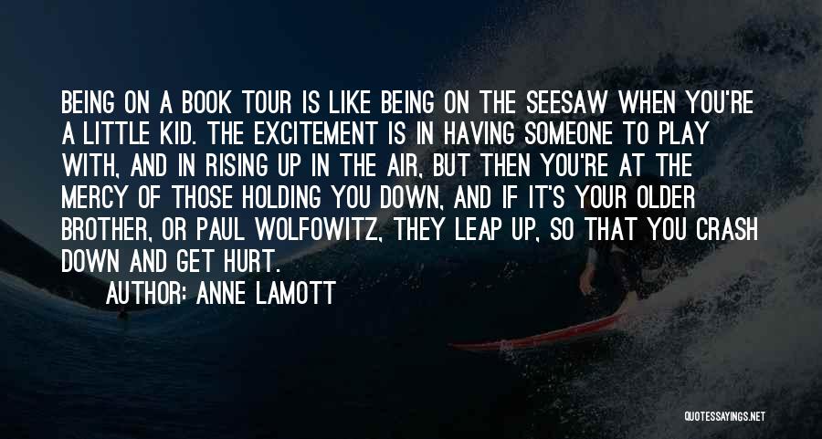 Anne Lamott Quotes: Being On A Book Tour Is Like Being On The Seesaw When You're A Little Kid. The Excitement Is In