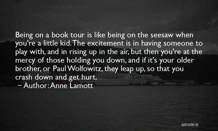 Anne Lamott Quotes: Being On A Book Tour Is Like Being On The Seesaw When You're A Little Kid. The Excitement Is In