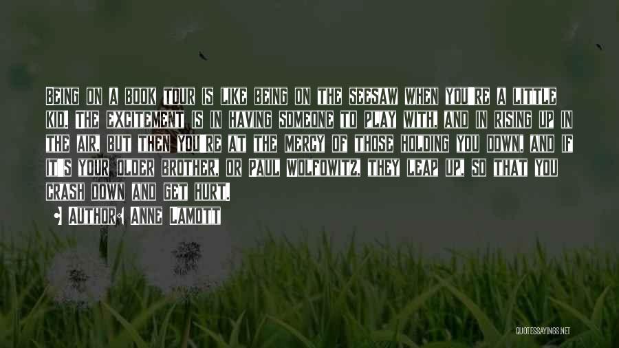 Anne Lamott Quotes: Being On A Book Tour Is Like Being On The Seesaw When You're A Little Kid. The Excitement Is In