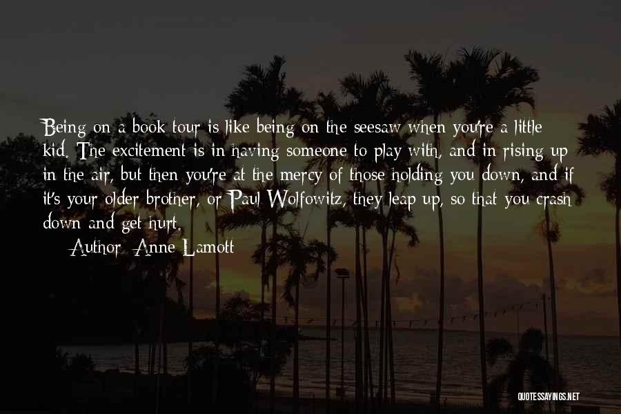 Anne Lamott Quotes: Being On A Book Tour Is Like Being On The Seesaw When You're A Little Kid. The Excitement Is In