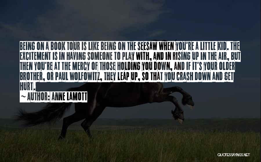 Anne Lamott Quotes: Being On A Book Tour Is Like Being On The Seesaw When You're A Little Kid. The Excitement Is In