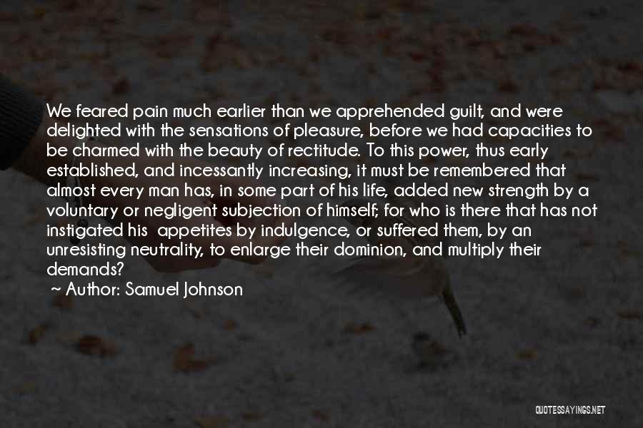 Samuel Johnson Quotes: We Feared Pain Much Earlier Than We Apprehended Guilt, And Were Delighted With The Sensations Of Pleasure, Before We Had