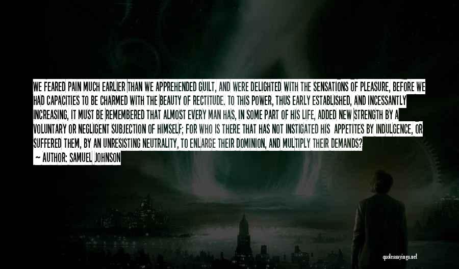 Samuel Johnson Quotes: We Feared Pain Much Earlier Than We Apprehended Guilt, And Were Delighted With The Sensations Of Pleasure, Before We Had
