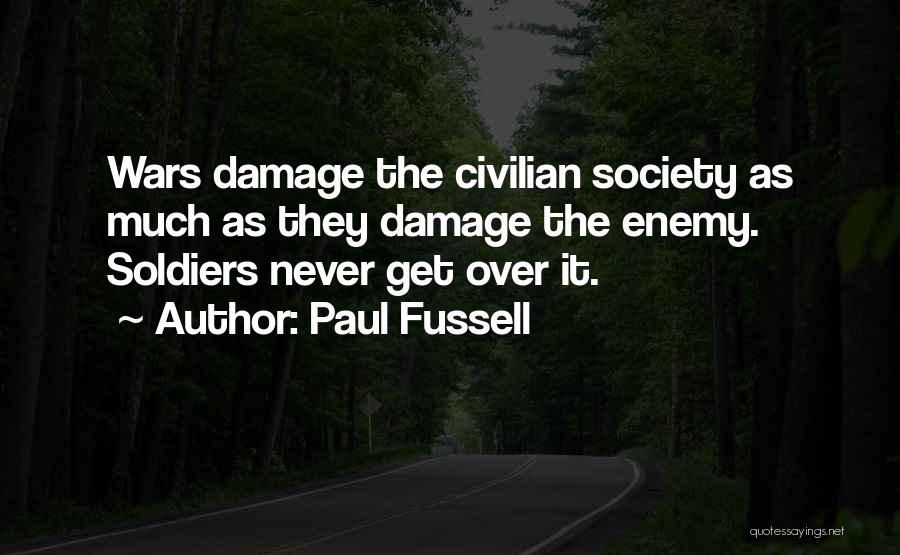 Paul Fussell Quotes: Wars Damage The Civilian Society As Much As They Damage The Enemy. Soldiers Never Get Over It.