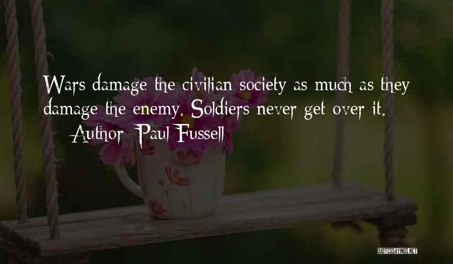 Paul Fussell Quotes: Wars Damage The Civilian Society As Much As They Damage The Enemy. Soldiers Never Get Over It.