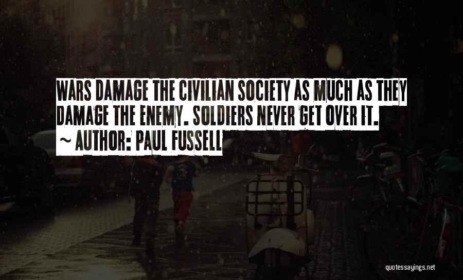 Paul Fussell Quotes: Wars Damage The Civilian Society As Much As They Damage The Enemy. Soldiers Never Get Over It.