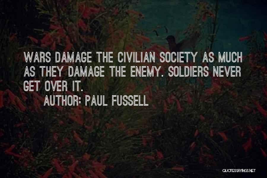 Paul Fussell Quotes: Wars Damage The Civilian Society As Much As They Damage The Enemy. Soldiers Never Get Over It.